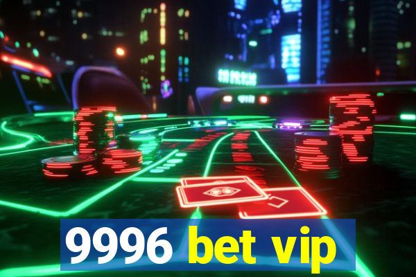 9996 bet vip